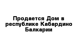 Продается Дом в республике Кабардино Балкарии
